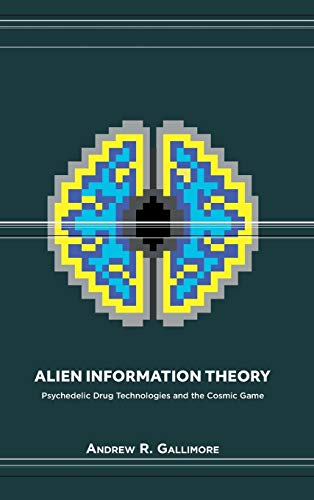 Stock image for Alien Information Theory: Psychedelic Drug Technologies and the Cosmic Game for sale by Sugarhouse Book Works, LLC