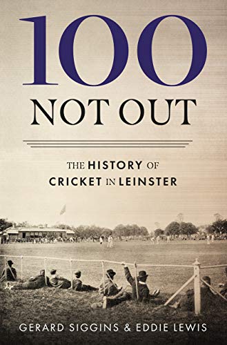 9781527238756: 100 NOT OUT: THE HISTORY OF CRICKET IN LEINSTER