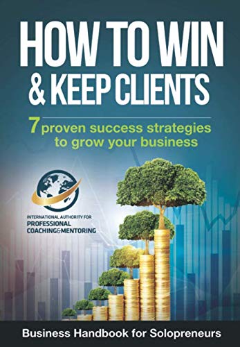 

How To Win And Keep Clients: 7 Proven Success Strategies To Grow Your Business