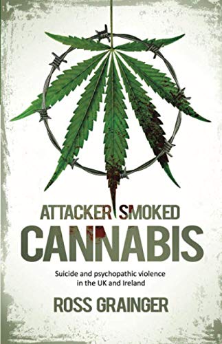 Stock image for Attacker Smoked Cannabis: Suicide and psychopathic violence in the UK and Ireland for sale by Brit Books