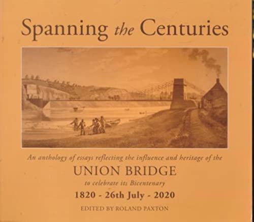 Stock image for Spanning the Centuries. An Anthology of Essays Reflecting the Influence and Heritage of Union Bridge to Celebrate its Bicentenary for sale by Cheerleader Productions Ltd