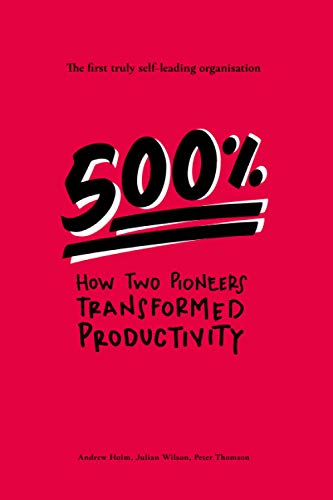 Beispielbild fr 500%: How two pioneers transformed productivity - the first truly self-leading organisation zum Verkauf von SecondSale