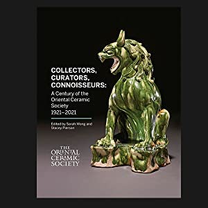 Stock image for Collectors, Curators, Connoisseurs: A Century of the Oriental Ceramic Society, 1921-2021 for sale by Joseph Burridge Books