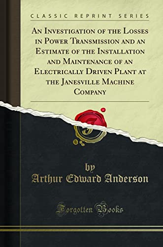 9781527601253: An Investigation of the Losses in Power Transmission and an Estimate of the Installation and Maintenance of an Electrically Driven Plant at the Janesville Machine Company (Classic Reprint)