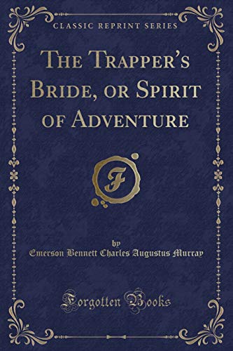 Beispielbild fr The Trappers Bride, or Spirit of Adventure (Classic Reprint) zum Verkauf von Reuseabook