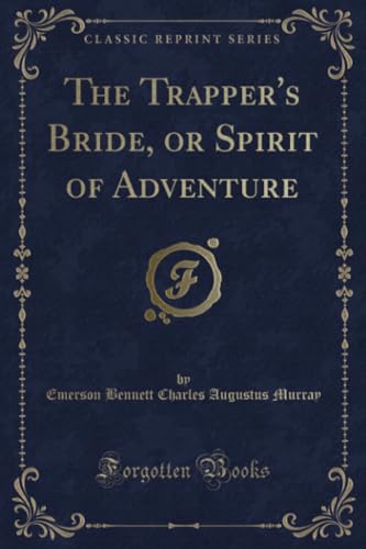 Imagen de archivo de The Trappers Bride, or Spirit of Adventure (Classic Reprint) a la venta por Reuseabook