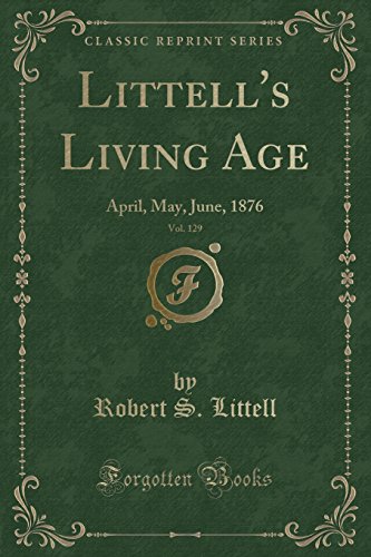 Beispielbild fr Littell's Living Age, Vol. 129: April, May, June, 1876 (Classic Reprint) zum Verkauf von Forgotten Books
