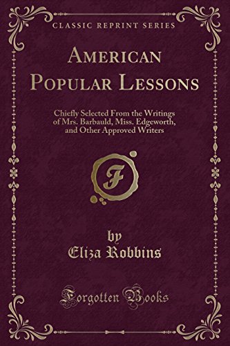 9781527643659: American Popular Lessons: Chiefly Selected From the Writings of Mrs. Barbauld, Miss. Edgeworth, and Other Approved Writers (Classic Reprint)