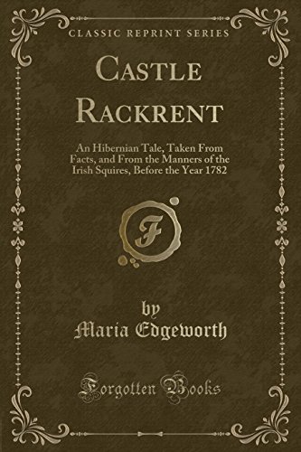 Stock image for Castle Rackrent: An Hibernian Tale, Taken From Facts, and From the Manners of the Irish Squires, Before the Year 1782 (Classic Reprint) for sale by Cathy's Half Price Books