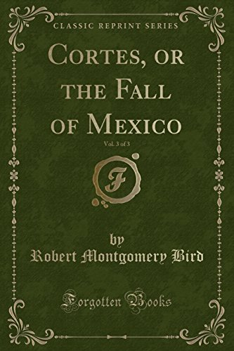 Stock image for Cortes, or the Fall of Mexico, Vol. 3 of 3 (Classic Reprint) for sale by PBShop.store US