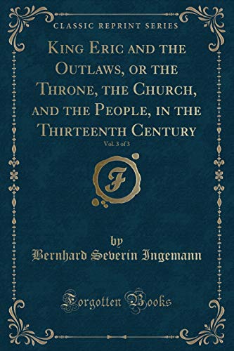 Stock image for King Eric and the Outlaws, or the Throne, the Church, and the People, in the Thirteenth Century, Vol. 3 of 3 (Classic Reprint) for sale by PBShop.store US