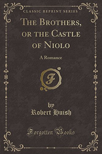 Imagen de archivo de The Brothers, or the Castle of Niolo: A Romance (Classic Reprint) a la venta por Forgotten Books