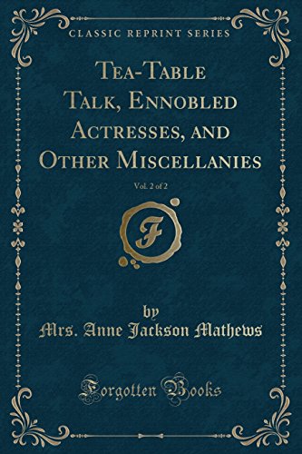 Imagen de archivo de Tea-Table Talk, Ennobled Actresses, and Other Miscellanies, Vol. 2 of 2 (Classic Reprint) a la venta por PBShop.store US