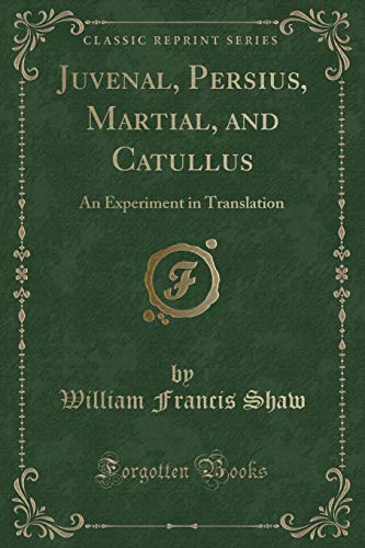9781527663497: Juvenal, Persius, Martial, and Catullus: An Experiment in Translation (Classic Reprint)