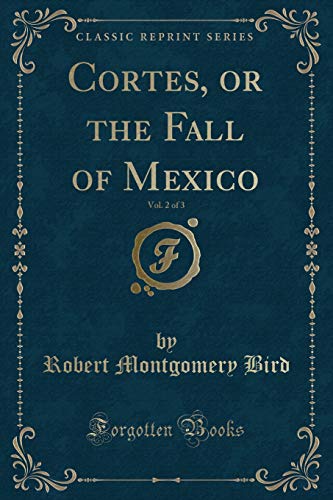 Stock image for Cortes, or the Fall of Mexico, Vol. 2 of 3 (Classic Reprint) for sale by PBShop.store US