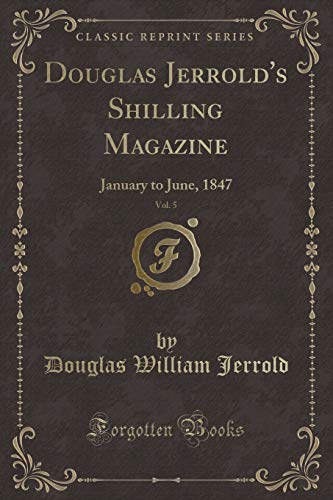 Stock image for Douglas Jerrold's Shilling Magazine, Vol. 5: January to June, 1847 for sale by Forgotten Books
