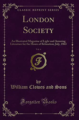 Stock image for London Society, Vol. 4: An Illustrated Magazine of Light and Amusing Literature for the Hours of Relaxation; July, 1863 (Classic Reprint) for sale by Reuseabook