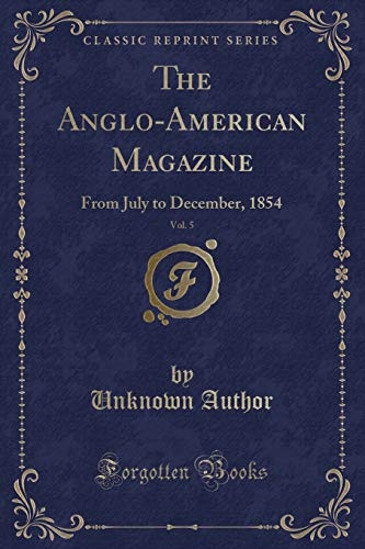 Stock image for The Anglo-American Magazine, Vol. 5: From July to December, 1854 for sale by Forgotten Books