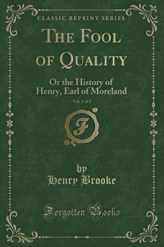 The Fool of Quality, Vol. 1 of 2: Or the History of Henry, Earl of Moreland - Henry Brooke