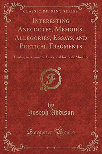 Beispielbild fr Interesting Anecdotes, Memoirs, Allegories, Essays, and Poetical Fragments : Tending to Amuse the Fancy, and Inculcate Morality (Classic Reprint) zum Verkauf von Buchpark