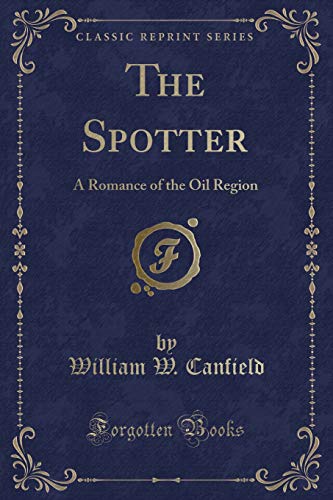 Beispielbild fr The Spotter : A Romance of the Oil Region (Classic Reprint) zum Verkauf von Buchpark