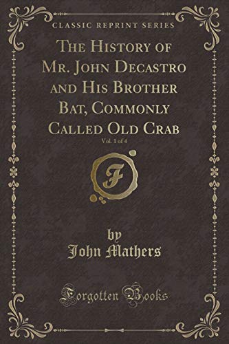 Stock image for History of Mr. John Decastro and His Brother Bat, Commonly Called Old Crab, Vol. 1 of 4 (Classic Reprint) for sale by PBShop.store US