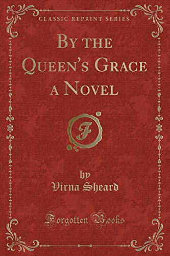 Stock image for By the Queen's Grace a Novel (Classic Reprint) for sale by PBShop.store US