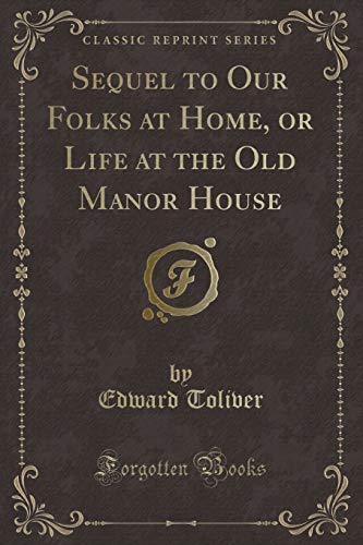 Stock image for Sequel to Our Folks at Home, or Life at the Old Manor House (Classic Reprint) for sale by PBShop.store US