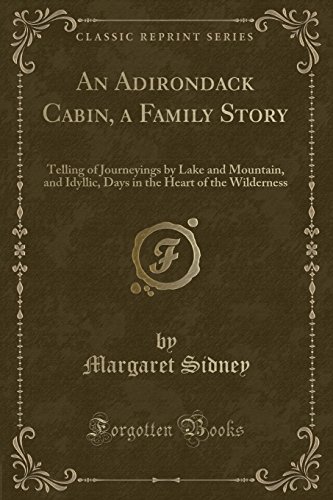 Beispielbild fr An Adirondack Cabin, a Family Story: Telling of Journeyings by Lake and Mountain, and Idyllic, Days in the Heart of the Wilderness (Classic Reprint) zum Verkauf von Reuseabook