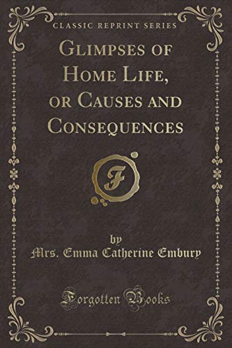 Stock image for Glimpses of Home Life, or Causes and Consequences (Classic Reprint) for sale by PBShop.store US
