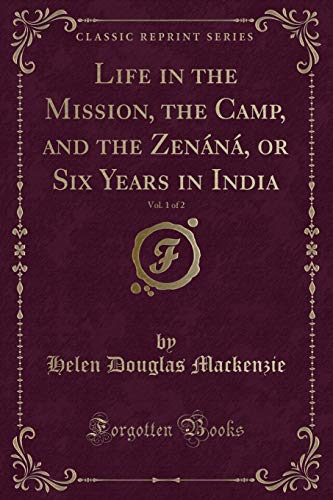 Stock image for Life in the Mission, the Camp, and the Zen?n?, or Six Years in India, Vol. 1 of 2 (Classic Reprint) for sale by PBShop.store US