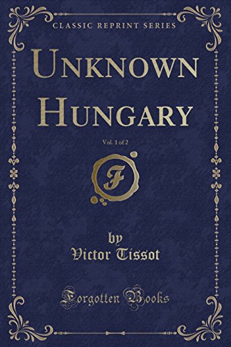 Imagen de archivo de Unknown Hungary, Vol. 1 of 2 (Classic Reprint) a la venta por PBShop.store US