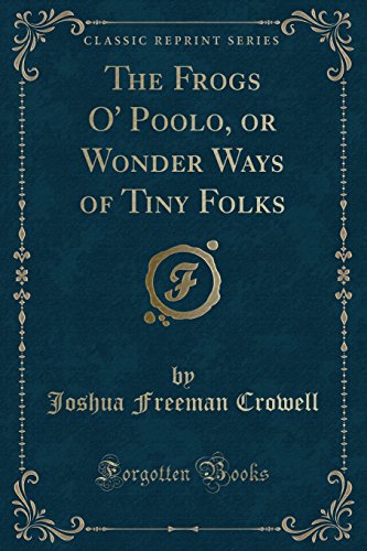 Stock image for The Frogs O' Poolo, or Wonder Ways of Tiny Folks (Classic Reprint) for sale by PBShop.store US