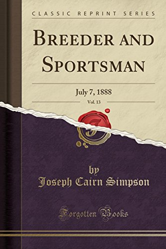 9781527826366: Breeder and Sportsman, Vol. 13: July 7, 1888 (Classic Reprint)