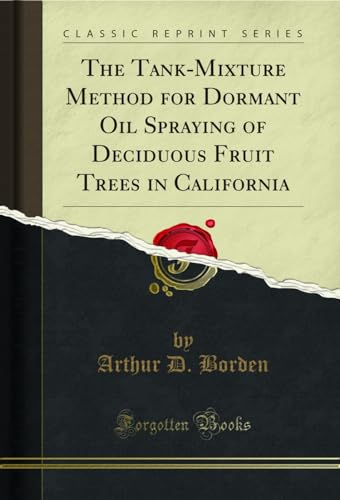 Stock image for The Tank-Mixture Method for Dormant Oil Spraying of Deciduous Fruit Trees in California (Classic Reprint) for sale by PBShop.store US