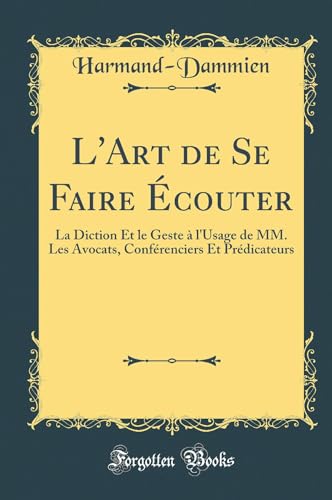 Stock image for L'Art de Se Faire couter La Diction Et le Geste l'Usage de MM Les Avocats, Confrenciers Et Prdicateurs Classic Reprint French Edition for sale by PBShop.store US