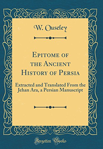 9781527971875: Epitome of the Ancient History of Persia: Extracted and Translated From the Jehan Ara, a Persian Manuscript (Classic Reprint)