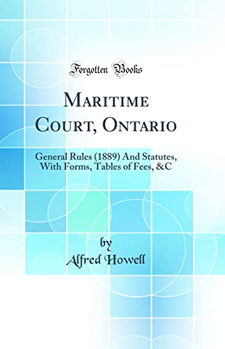 Beispielbild fr Maritime Court, Ontario: General Rules (1889) And Statutes, With Forms, Tables of Fees, &C (Classic Reprint) zum Verkauf von WorldofBooks