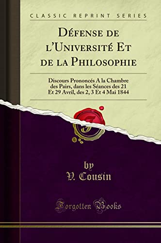 Beispielbild fr Dfense de l`Universit Et de la Philosophie: Discours Prononcs A la Chambre des Pairs, dans les Sances des 21 Et 29 Avril, des 2, 3 Et 4 Mai 1844 (Classic Reprint) zum Verkauf von Buchpark