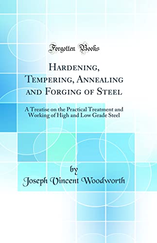 9781528043335: Hardening, Tempering, Annealing and Forging of Steel: A Treatise on the Practical Treatment and Working of High and Low Grade Steel (Classic Reprint)