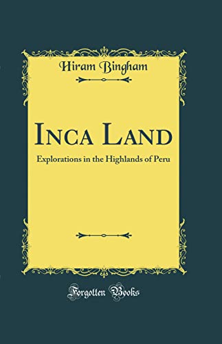 Stock image for Inca Land Explorations in the Highlands of Peru Classic Reprint for sale by PBShop.store US