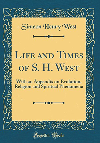 Beispielbild fr Life and Times of S H West With an Appendix on Evolution, Religion and Spiritual Phenomena Classic Reprint zum Verkauf von PBShop.store US