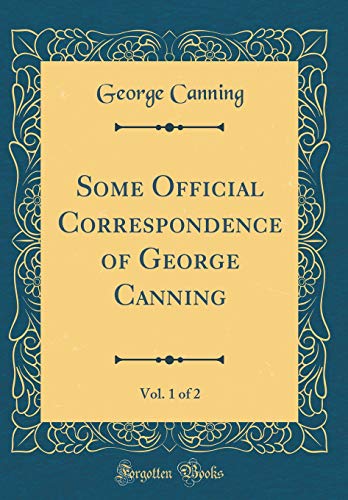 Beispielbild fr Some Official Correspondence of George Canning, Vol. 1 of 2 (Classic Reprint) zum Verkauf von Buchpark