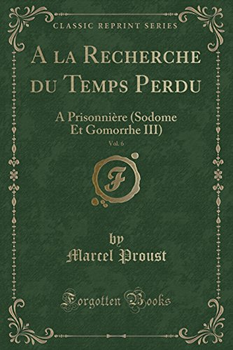 9781528098137: A la Recherche du Temps Perdu, Vol. 6: A Prisonnire (Sodome Et Gomorrhe III) (Classic Reprint)