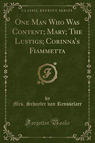 Imagen de archivo de One Man Who Was Content; Mary; The Lustigs; Corinna's Fiammetta (Classic Reprint) a la venta por PBShop.store US