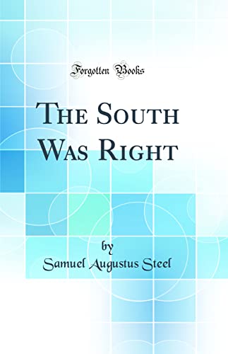 The South Was Right (Classic Reprint) (Hardback) - Samuel Augustus Steel