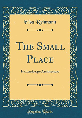 Imagen de archivo de The Small Place: Its Landscape Architecture (Classic Reprint) a la venta por Buchpark