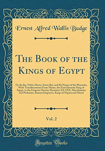 Imagen de archivo de The Book of the Kings of Egypt, Vol 2 Or the Ka, Nebti, Horus, Suten Bat, and R Names of the Pharaohs, With Transliterations From Menes, the First Macedonians and Ptolemies, Roman Empero a la venta por PBShop.store US