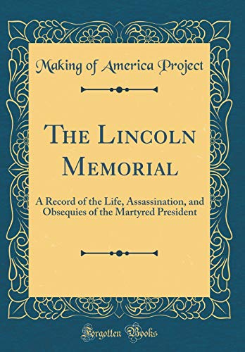 9781528186704: The Lincoln Memorial: A Record of the Life, Assassination, and Obsequies of the Martyred President (Classic Reprint)