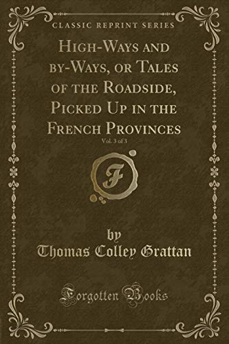 Imagen de archivo de High-Ways and by-Ways, or Tales of the Roadside, Picked Up in the French Provinces, Vol. 3 of 3 (Classic Reprint) a la venta por Reuseabook